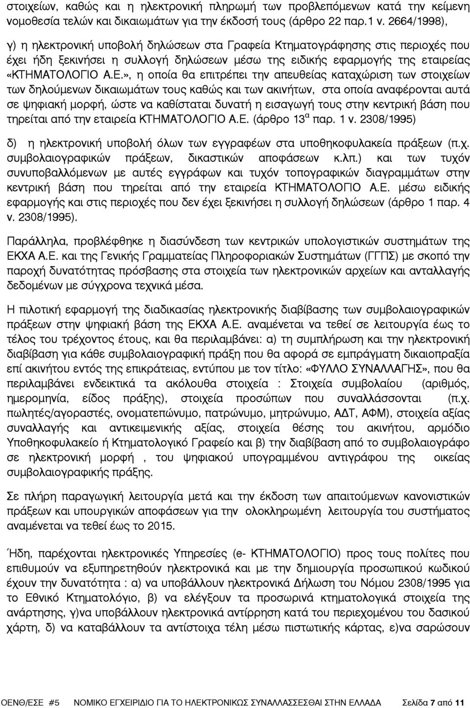 », η οποία θα επιτρέπει την απευθείας καταχώριση των στοιχείων των δηλούµενων δικαιωµάτων τους καθώς και των ακινήτων, στα οποία αναφέρονται αυτά σε ψηφιακή µορφή, ώστε να καθίσταται δυνατή η