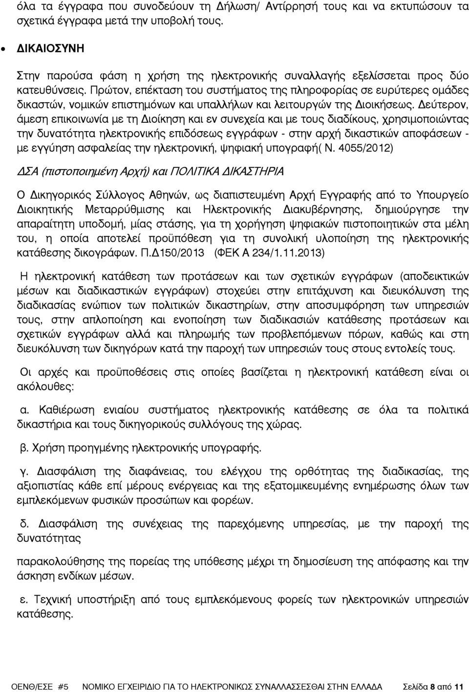 Πρώτον, επέκταση του συστήµατος της πληροφορίας σε ευρύτερες οµάδες δικαστών, νοµικών επιστηµόνων και υπαλλήλων και λειτουργών της ιοικήσεως.