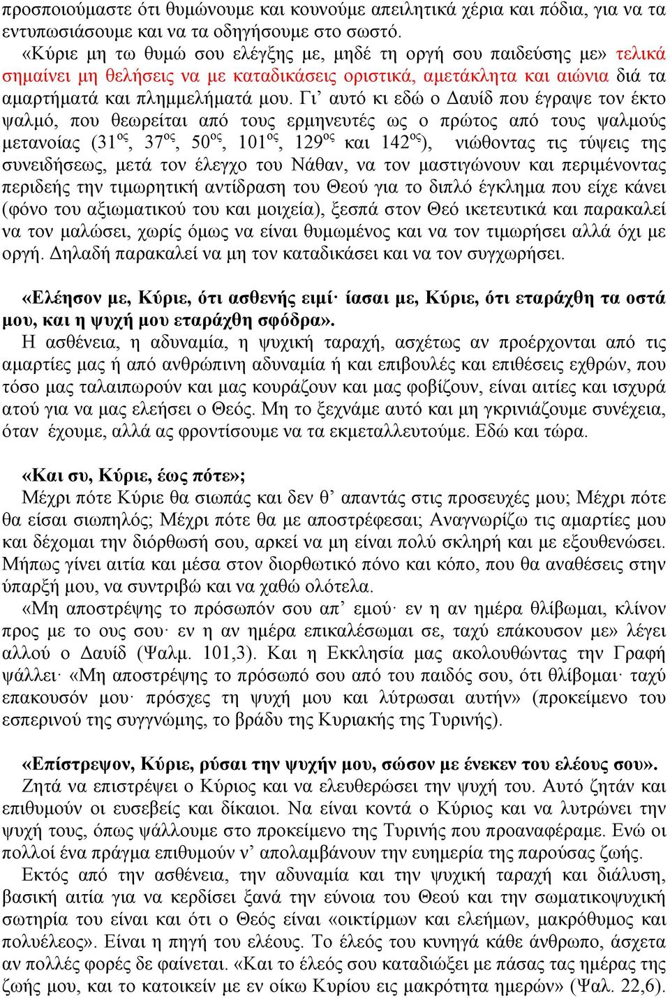 Γι αυτό κι εδώ ο Δαυίδ που έγραψε τον έκτο ψαλµό, που θεωρείται από τους ερµηνευτές ως ο πρώτος από τους ψαλµούς µετανοίας (31 ος, 37 ος, 50 ος, 101 ος, 129 ος και 142 ος ), νιώθοντας τις τύψεις της