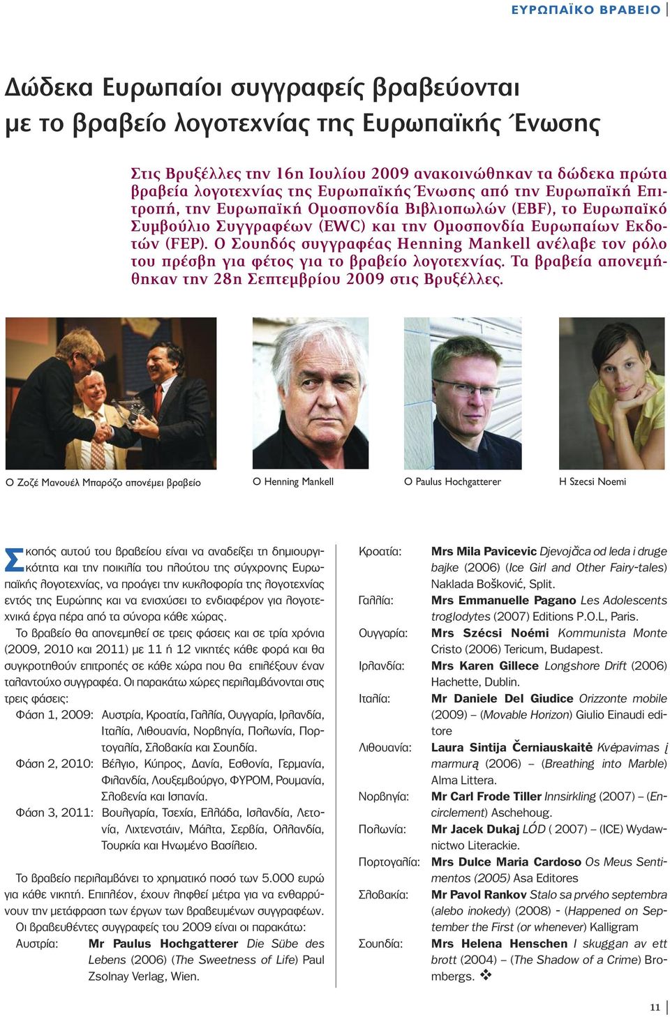 Ο Σουηδός συγγραφέας Henning Mankell ανέλαβε τον ρόλο του πρέσβη για φέτος για το βραβείο λογοτεχνίας. Τα βραβεία απονεµήθηκαν την 28η Σεπτεµβρίου 2009 στις Βρυξέλλες.