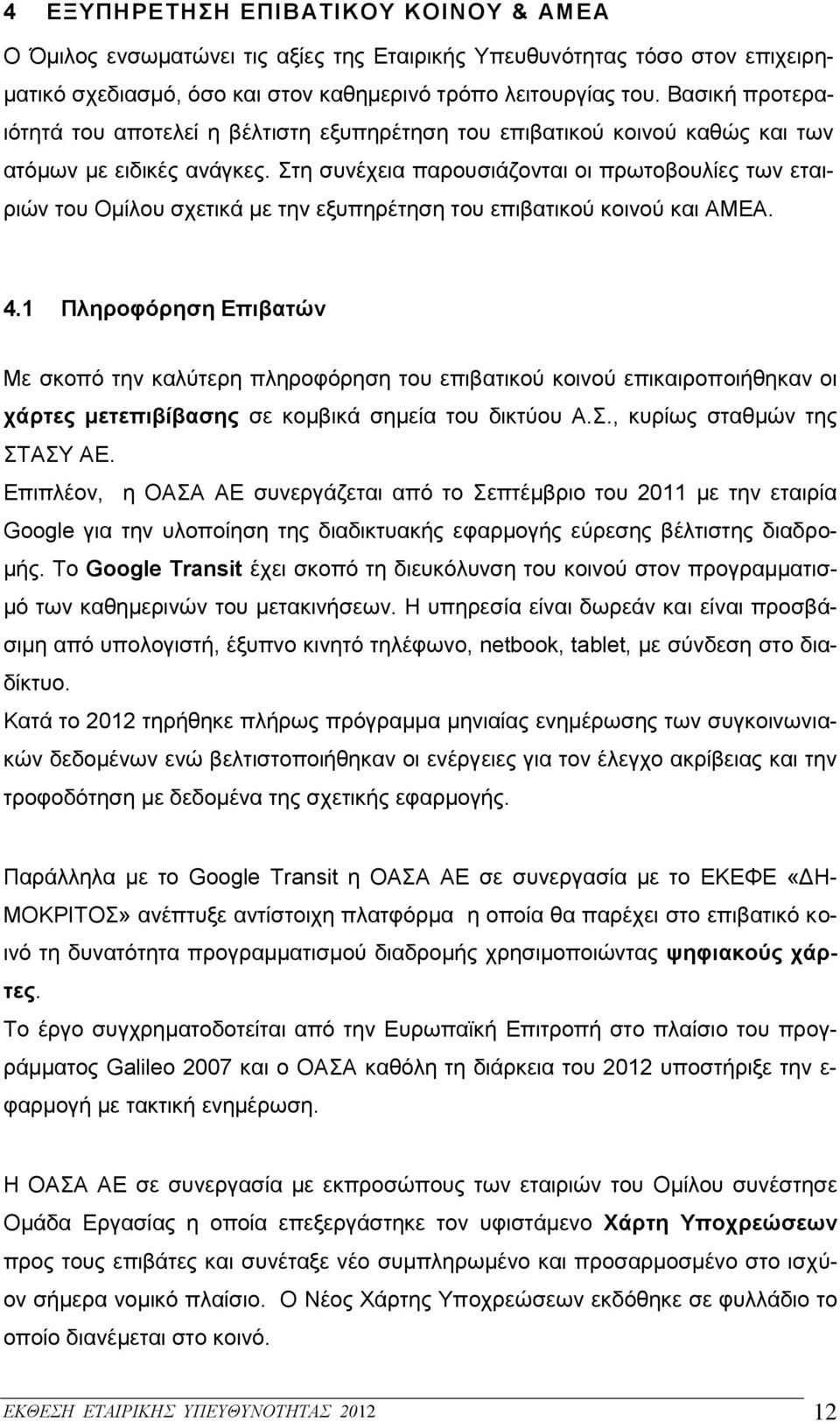 Στη συνέχεια παρουσιάζονται οι πρωτοβουλίες των εταιριών του Ομίλου σχετικά με την εξυπηρέτηση του επιβατικού κοινού και ΑΜΕΑ. 4.