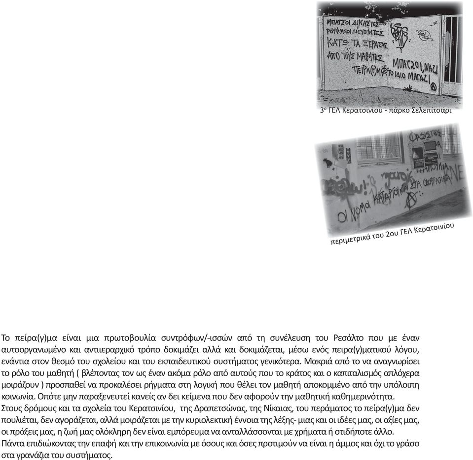 Μακριά από το να αναγνωρίσει το ρόλο του μαθητή ( βλέποντας τον ως έναν ακόμα ρόλο από αυτούς που το κράτος και ο καπιταλισμός απλόχερα μοιράζουν ) προσπαθεί να προκαλέσει ρήγματα στη λογική που