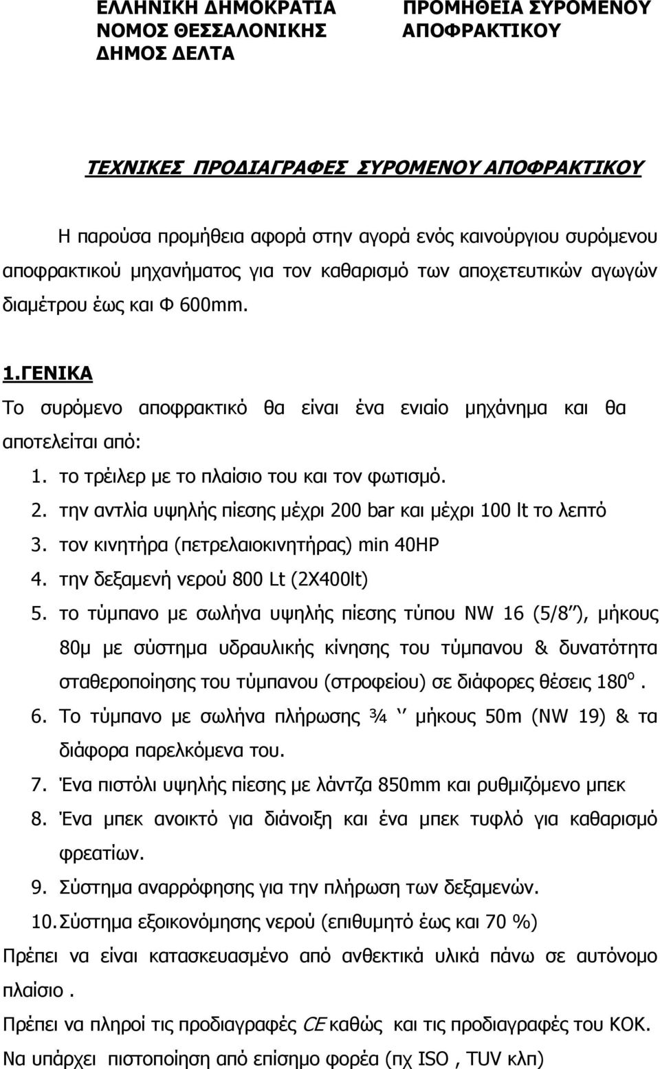 το τρέιλερ µε το πλαίσιο του και τον φωτισµό. 2. την αντλία υψηλής πίεσης µέχρι 200 bar και µέχρι 100 lt το λεπτό 3. τον κινητήρα (πετρελαιοκινητήρας) min 40ΗΡ 4.