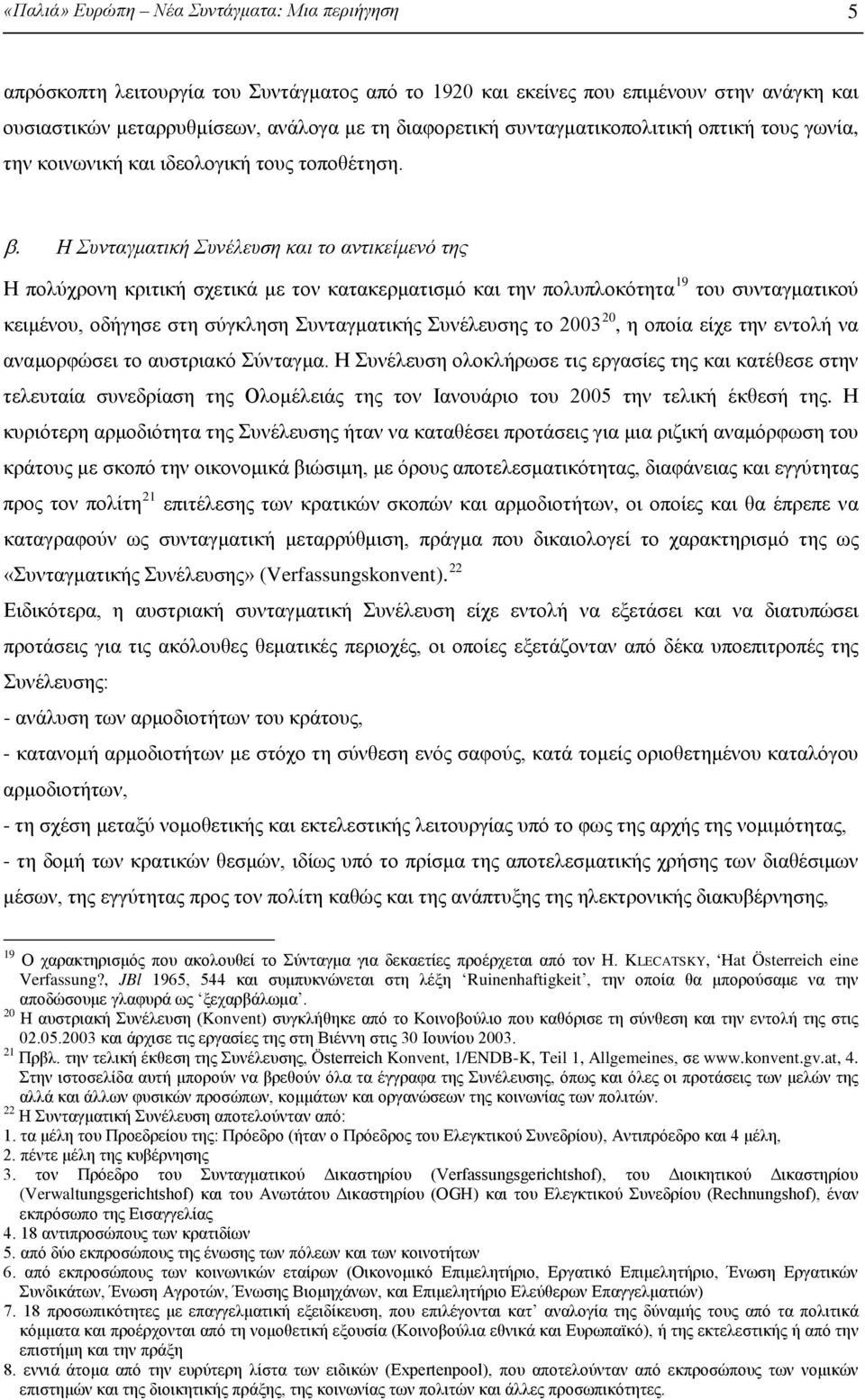 Η Συνταγματική Συνέλευση και το αντικείμενό της Η πολύχρονη κριτική σχετικά με τον κατακερματισμό και την πολυπλοκότητα 19 του συνταγματικού κειμένου, οδήγησε στη σύγκληση Συνταγματικής Συνέλευσης το