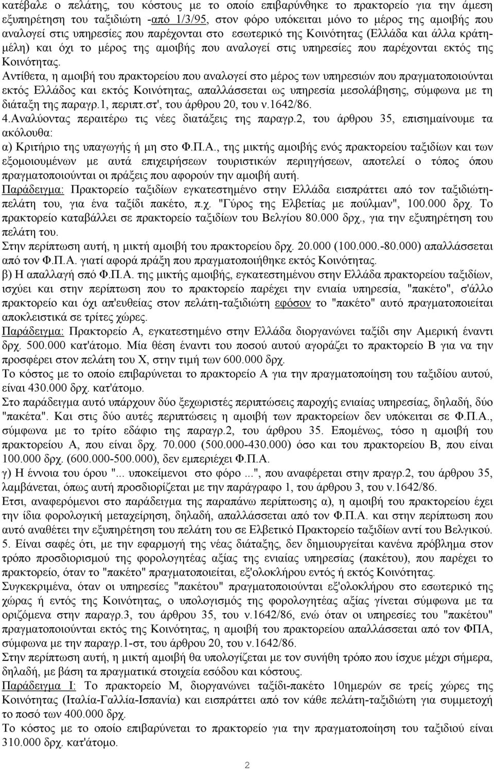 Αντίθετα, η αμοιβή του πρακτορείου που αναλογεί στο μέρος των υπηρεσιών που πραγματοποιούνται εκτός Ελλάδος και εκτός Κοινότητας, απαλλάσσεται ως υπηρεσία μεσολάβησης, σύμφωνα με τη διάταξη της