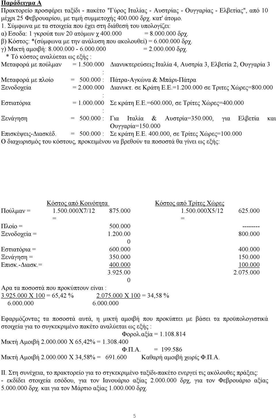 . δρχ. γ) Μικτή αμοιβή: 8.. - 6.. = 2.. δρχ. * Τό κόστος αναλύεται ως εξής : Μεταφορά με πούλμαν = 1.5. Διανυκτερεύσεις:Ιταλία 4, Αυστρία 3, Ελβετία 2, Ουγγαρία 3 : Μεταφορά με πλοίο = 5.