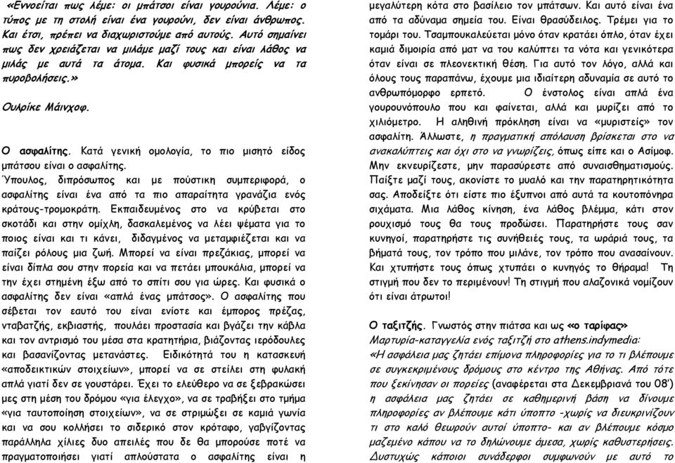 Κατά γενική ομολογία, το πιο μισητό είδος μπάτσου είναι ο ασφαλίτης. Ύπουλος, διπρόσωπος και με πούστικη συμπεριφορά, ο ασφαλίτης είναι ένα από τα πιο απαραίτητα γρανάζια ενός κράτους-τρομοκράτη.