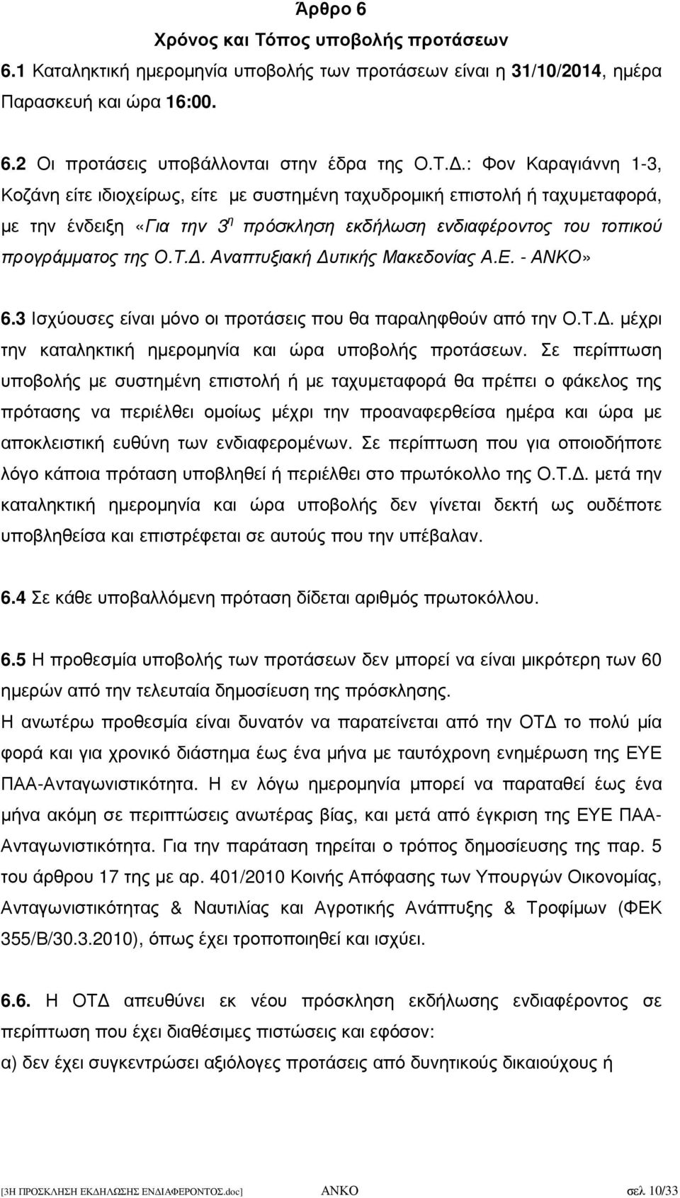 .: Φον Καραγιάννη 1-3, Κοζάνη είτε ιδιοχείρως, είτε µε συστηµένη ταχυδροµική επιστολή ή ταχυµεταφορά, µε την ένδειξη «Για την 3 η πρόσκληση εκδήλωση ενδιαφέροντος του τοπικού προγράµµατος της Ο.Τ.