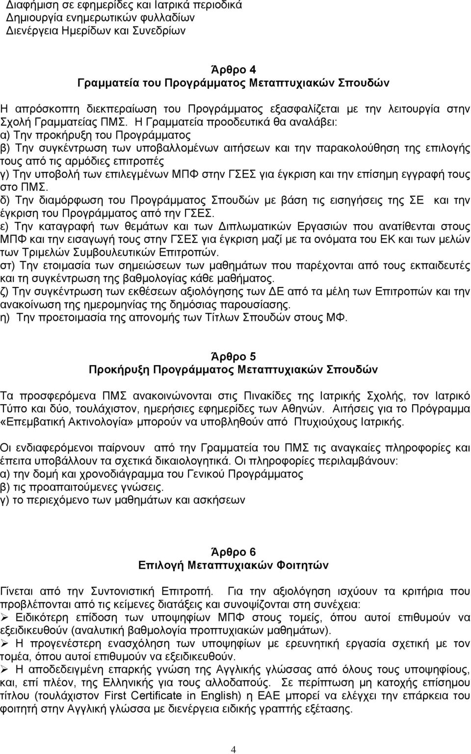 Η Γραμματεία προοδευτικά θα αναλάβει: α) Την προκήρυξη του Προγράμματος β) Την συγκέντρωση των υποβαλλομένων αιτήσεων και την παρακολούθηση της επιλογής τους από τις αρμόδιες επιτροπές γ) Την υποβολή