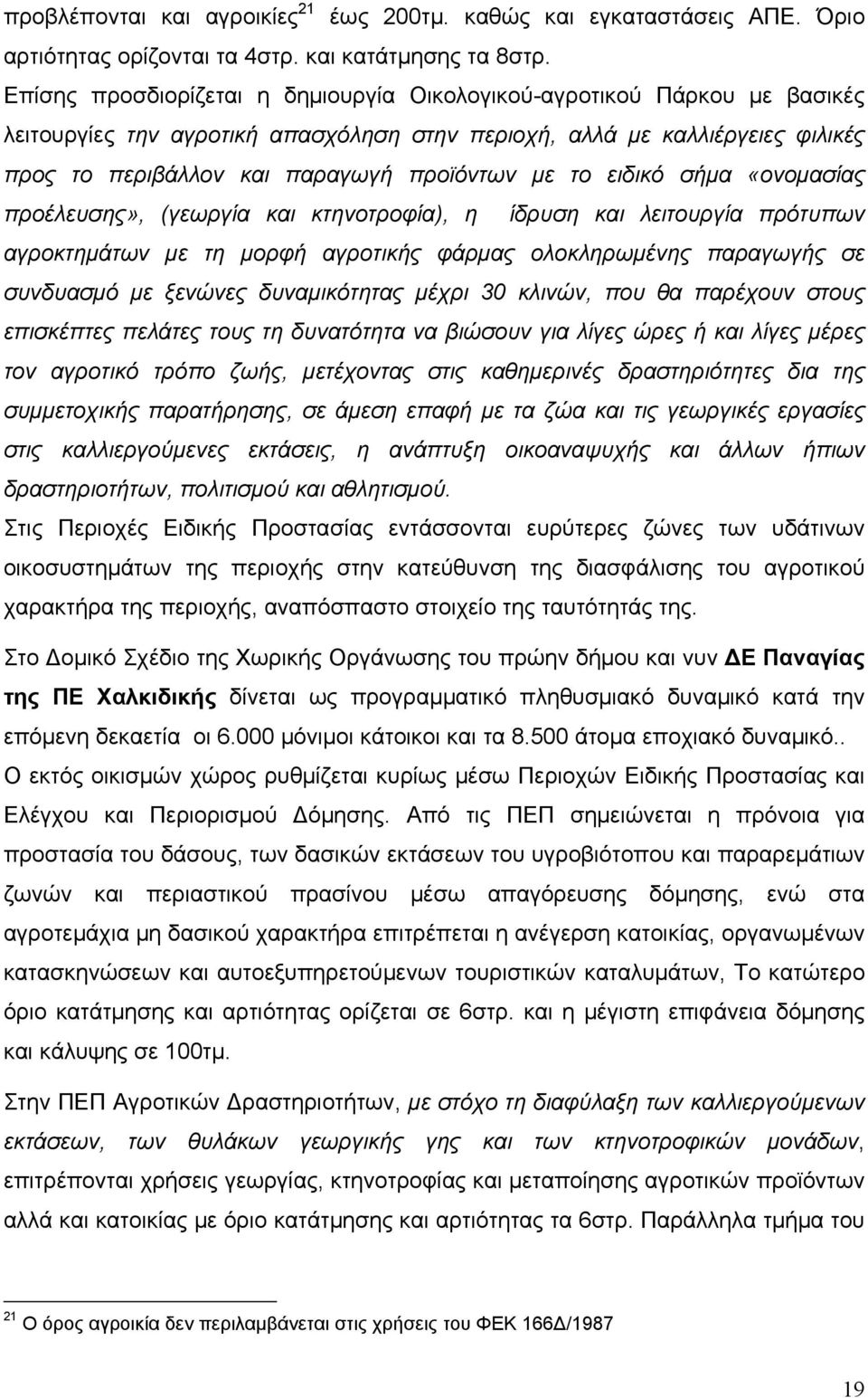 το ειδικό σήμα «ονομασίας προέλευσης», (γεωργία και κτηνοτροφία), η ίδρυση και λειτουργία πρότυπων αγροκτημάτων με τη μορφή αγροτικής φάρμας ολοκληρωμένης παραγωγής σε συνδυασμό με ξενώνες