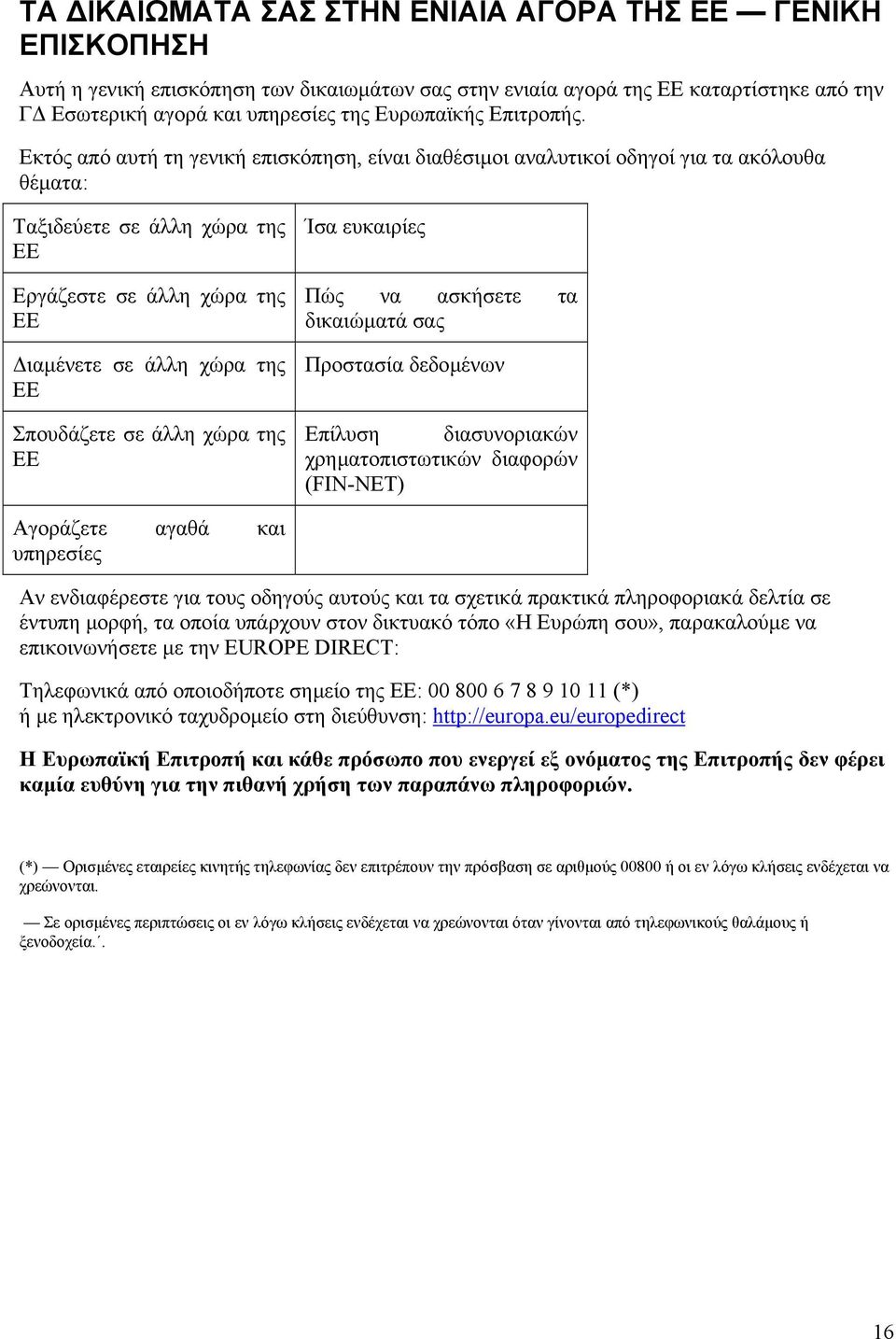 Εκτός από αυτή τη γενική επισκόπηση, είναι διαθέσιµοι αναλυτικοί οδηγοί για τα ακόλουθα θέµατα: Ταξιδεύετε σε άλλη χώρα της ΕΕ Εργάζεστε σε άλλη χώρα της ΕΕ ιαµένετε σε άλλη χώρα της ΕΕ Σπουδάζετε σε