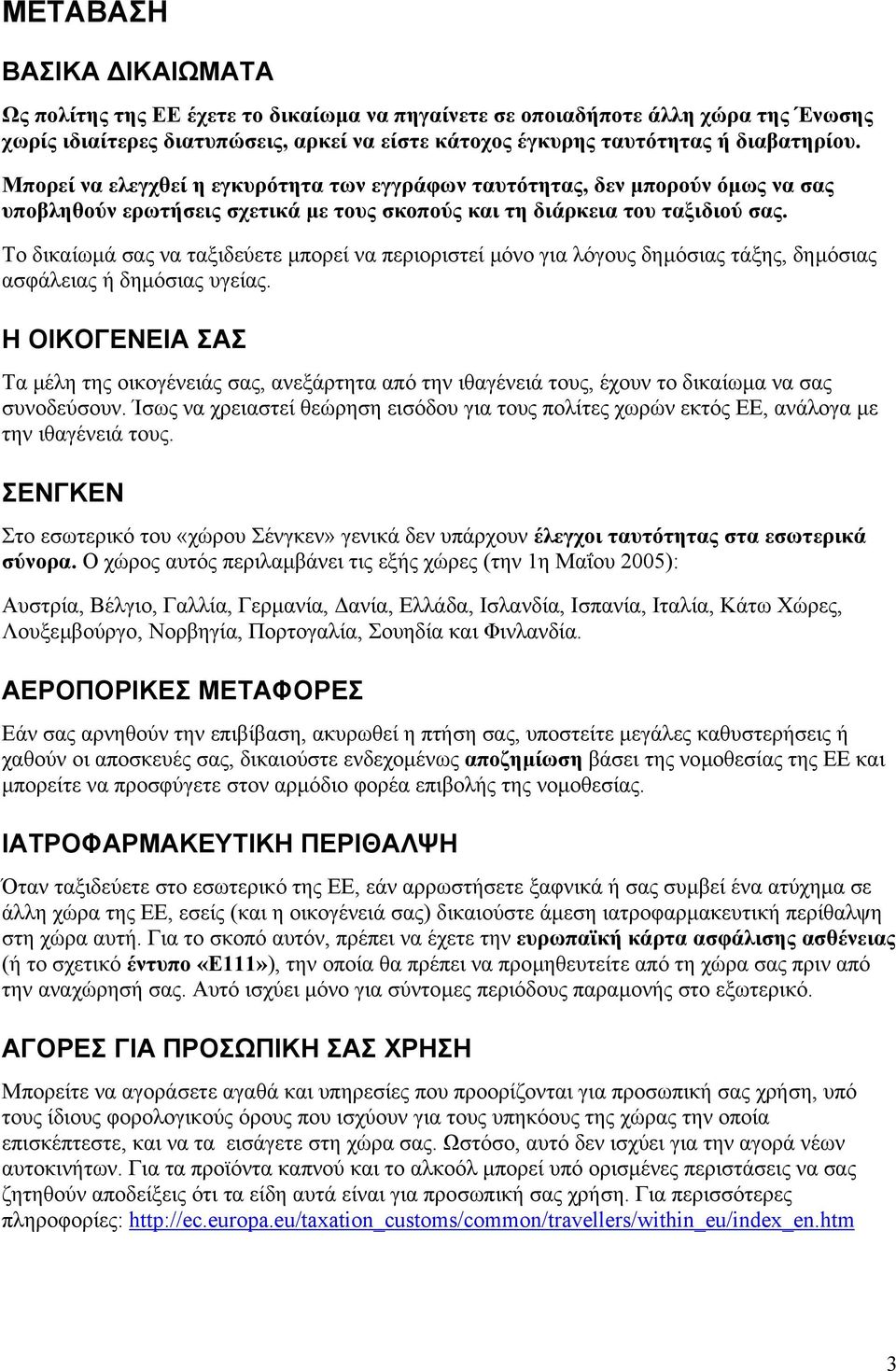 Το δικαίωµά σας να ταξιδεύετε µπορεί να περιοριστεί µόνο για λόγους δηµόσιας τάξης, δηµόσιας ασφάλειας ή δηµόσιας υγείας.