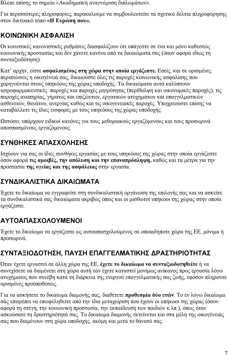 συνταξιοδότηση). Κατ αρχήν, είστε ασφαλισµένος στη χώρα στην οποία εργάζεστε.