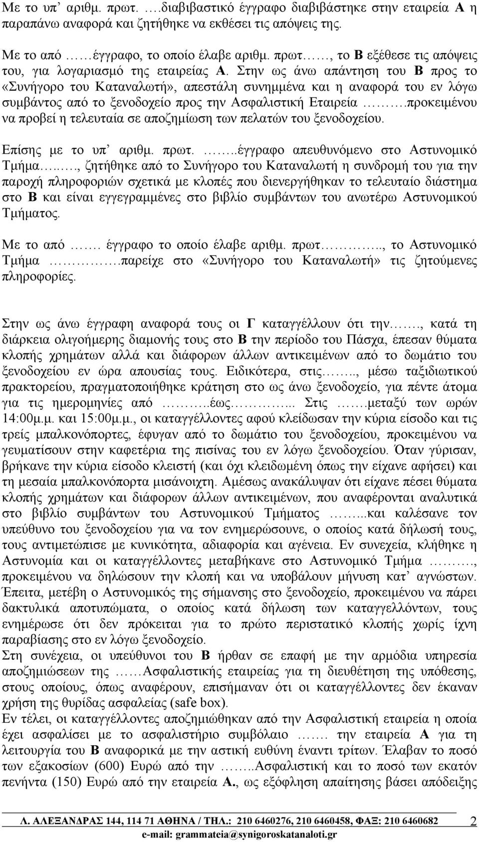 Στην ως άνω απάντηση του Β προς το «Συνήγορο του Καταναλωτή», απεστάλη συνημμένα και η αναφορά του εν λόγω συμβάντος από το ξενοδοχείο προς την Ασφαλιστική Εταιρεία.