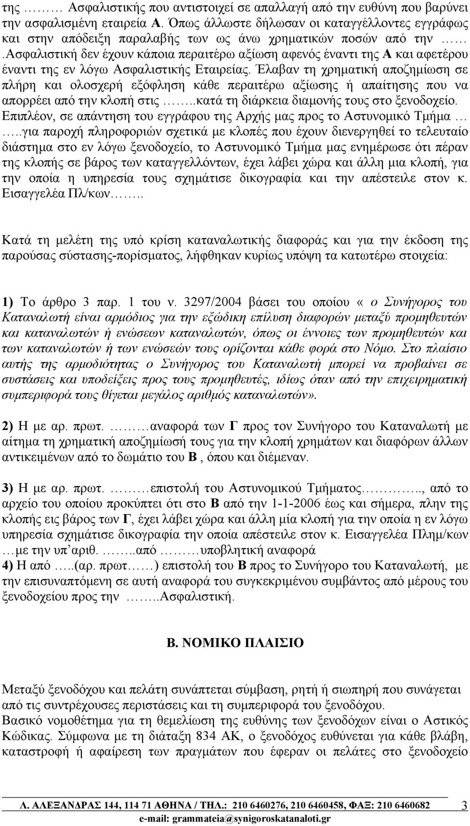 ασφαλιστική δεν έχουν κάποια περαιτέρω αξίωση αφενός έναντι της Α και αφετέρου έναντι της εν λόγω Ασφαλιστικής Εταιρείας.