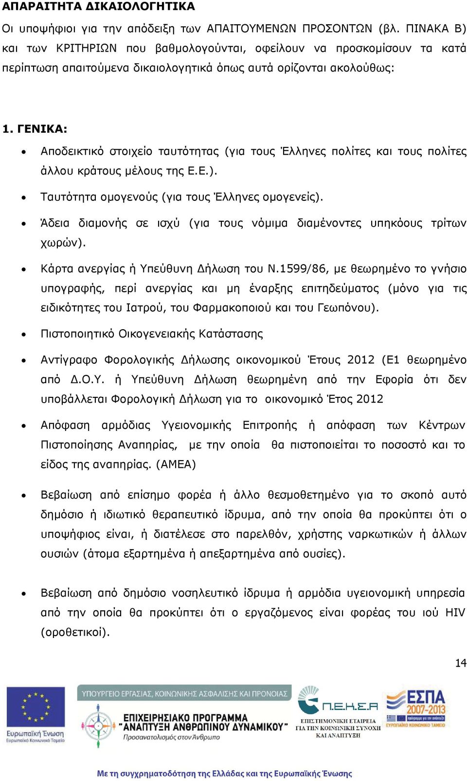 ΓΕΝΙΚΑ: Αποδεικτικό στοιχείο ταυτότητας (για τους Έλληνες πολίτες και τους πολίτες άλλου κράτους μέλους της Ε.Ε.). Ταυτότητα ομογενούς (για τους Έλληνες ομογενείς).