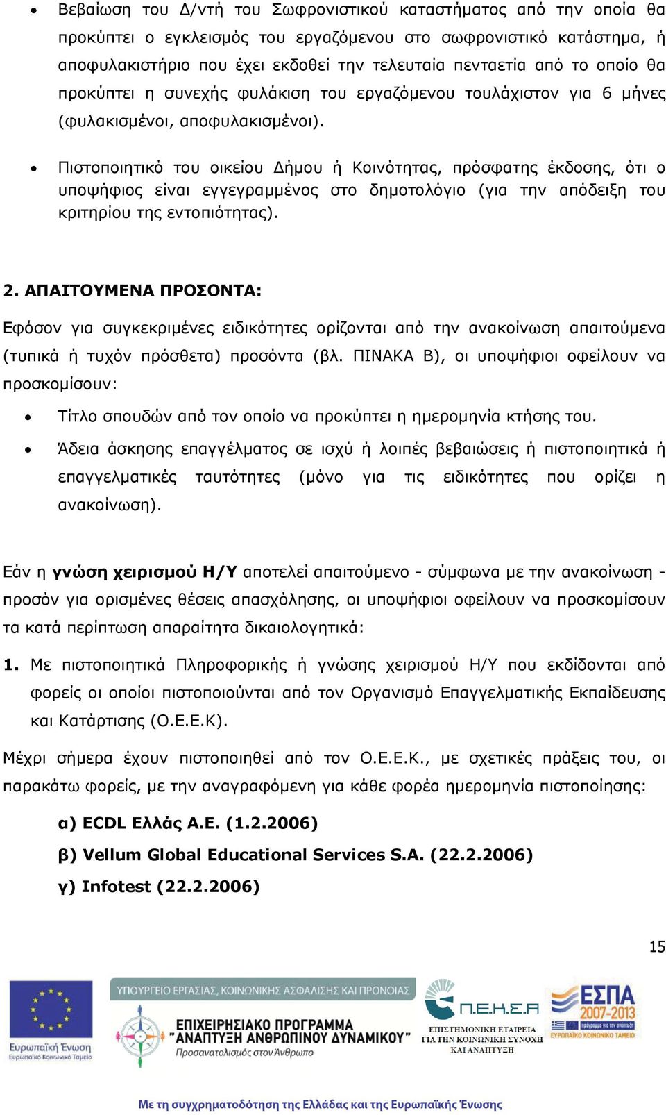 Πιστοποιητικό του οικείου μου Κοινότητας, πρόσφατης έκδοσης, ότι ο υποψφιος είναι εγγεγραμμένος στο δημοτολόγιο (για την απόδειξη του κριτηρίου της εντοπιότητας). 2.