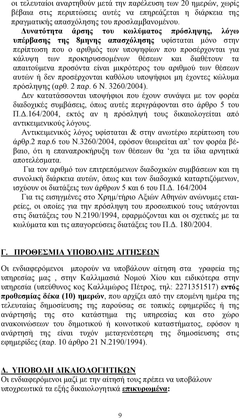 διαθέτουν τα απαιτούμενα προσόντα είναι μικρότερος του αριθμού των θέσεων αυτών ή δεν προσέρχονται καθόλου υποψήφιοι μη έχοντες κώλυμα πρόσληψης (αρθ. 2 παρ. 6 Ν. 3260/2004).