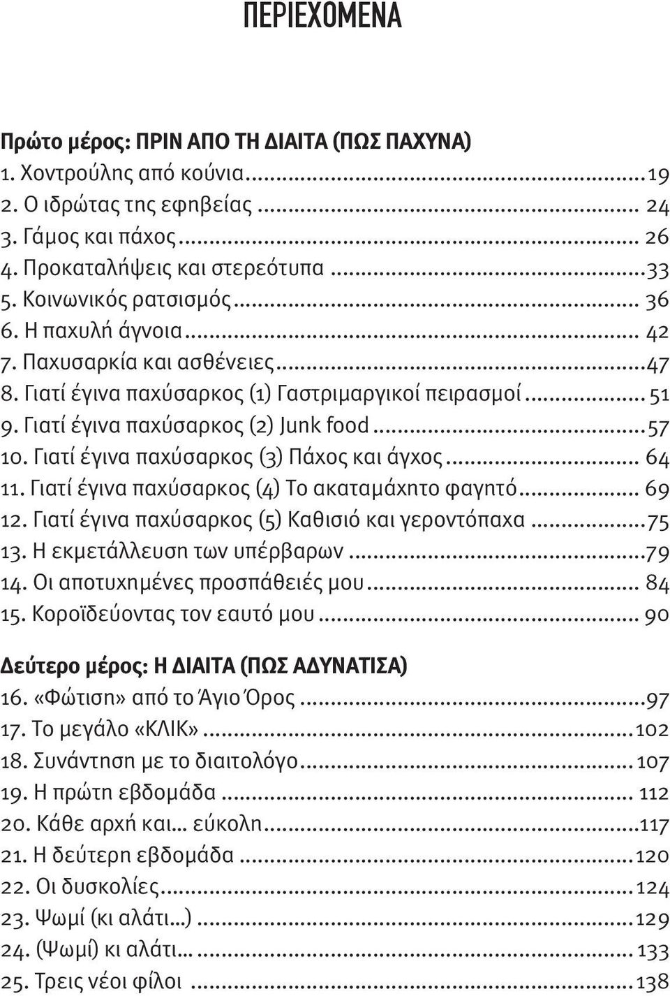 Γιατί έγινα παχύσαρκος (3) Πάχος και άγχος... 64 11. Γιατί έγινα παχύσαρκος (4) Το ακαταμάχητο φαγητό... 69 12. Γιατί έγινα παχύσαρκος (5) Καθισιό και γεροντόπαχα...75 13.