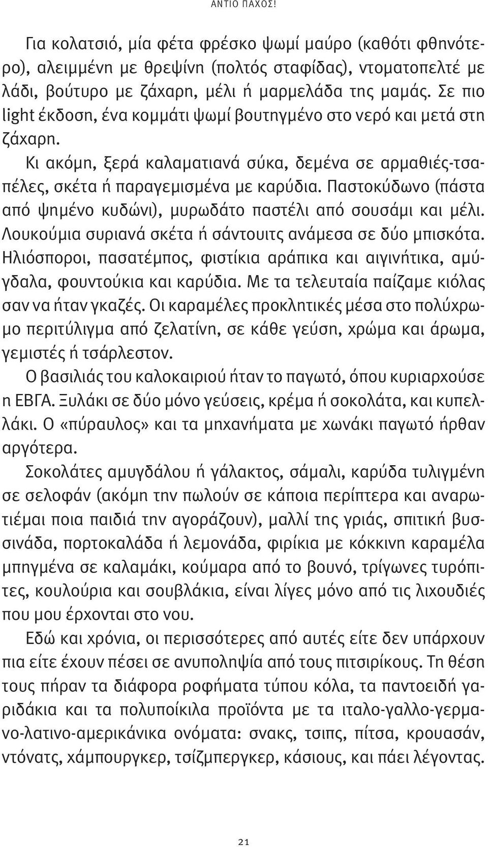 Παστοκύδωνο (πάστα από ψημένο κυδώνι), μυρωδάτο παστέλι από σουσάμι και μέλι. Λουκούμια συριανά σκέτα ή σάντουιτς ανάμεσα σε δύο μπισκότα.