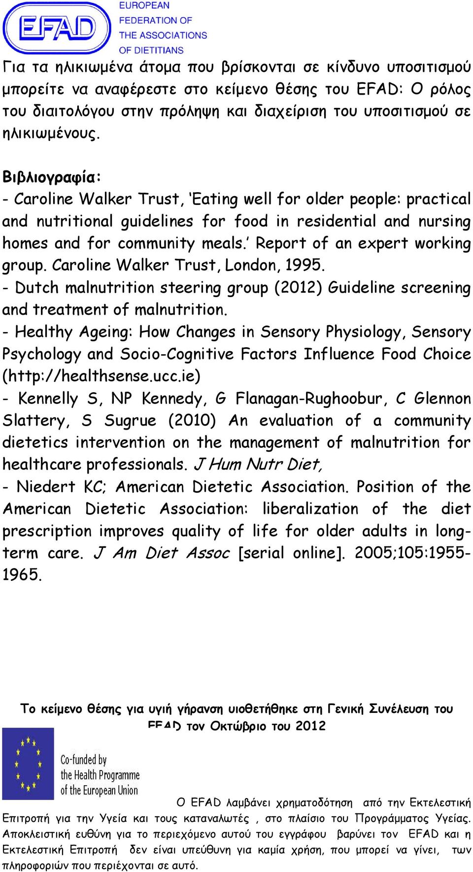 Report of an expert working group. Caroline Walker Trust, London, 1995. - Dutch malnutrition steering group (2012) Guideline screening and treatment of malnutrition.