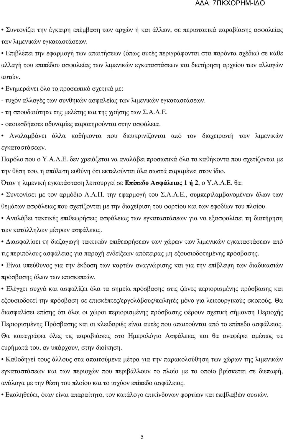 Ενηµερώνει όλο το προσωπικό σχετικά µε: - τυχόν αλλαγές των συνθηκών ασφαλείας των λιµενικών εγκαταστάσεων. - τη σπουδαιότητα της µελέτης και της χρήσης των Σ.Α.Λ.Ε. - οποιεσδήποτε αδυναµίες παρατηρούνται στην ασφάλεια.