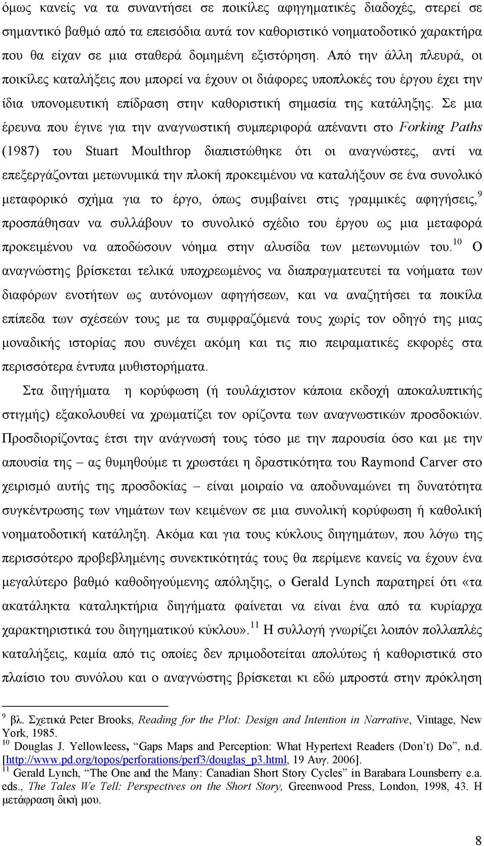 Σε μια έρευνα που έγινε για την αναγνωστική συμπεριφορά απέναντι στο Forking Paths (1987) του Stuart Moulthrop διαπιστώθηκε ότι οι αναγνώστες, αντί να επεξεργάζονται μετωνυμικά την πλοκή προκειμένου