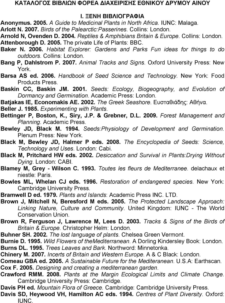 2006. Habitat Explorer: Gardens and Parks Fun ideas for things to do outdoors. Collins: London. Bang P, Dahlstrom P. 2007. Animal Tracks and Signs. Oxford University Press: New York. Barsa AS ed.