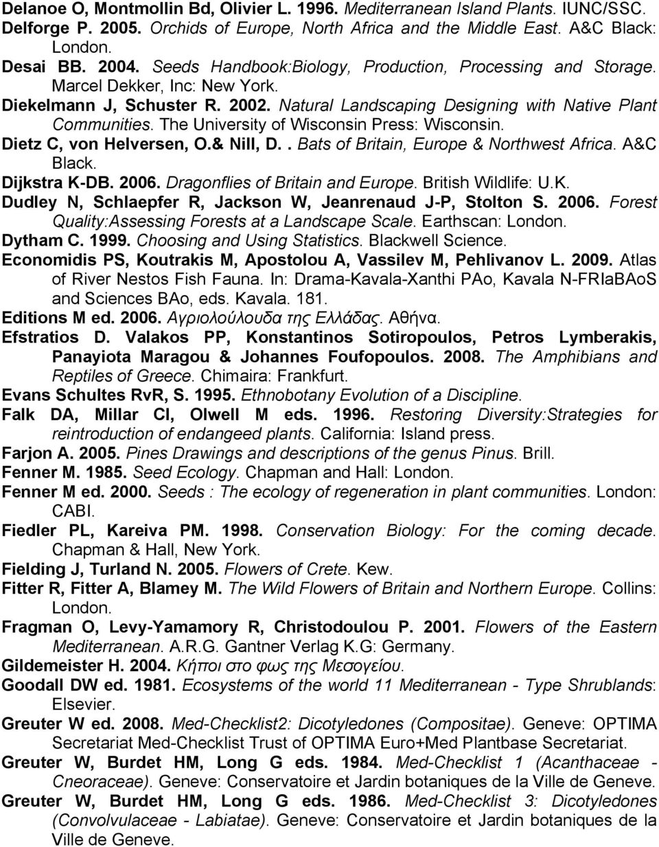 The University of Wisconsin Press: Wisconsin. Dietz C, von Helversen, O.& Nill, D.. Bats of Britain, Europe & Northwest Africa. A&C Black. Dijkstra K-DB. 2006. Dragonflies of Britain and Europe.