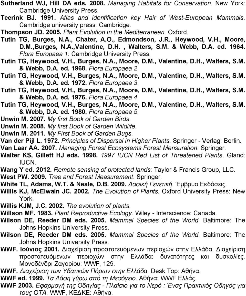 H., Walters, S.M. & Webb, D.A. ed. 1964. Flora Europaea 1: Cambridge University Press. Tutin TG, Heywood, V.H., Burges, N.A., Moore, D.M., Valentine, D.H., Walters, S.M. & Webb, D.A. ed. 1968.