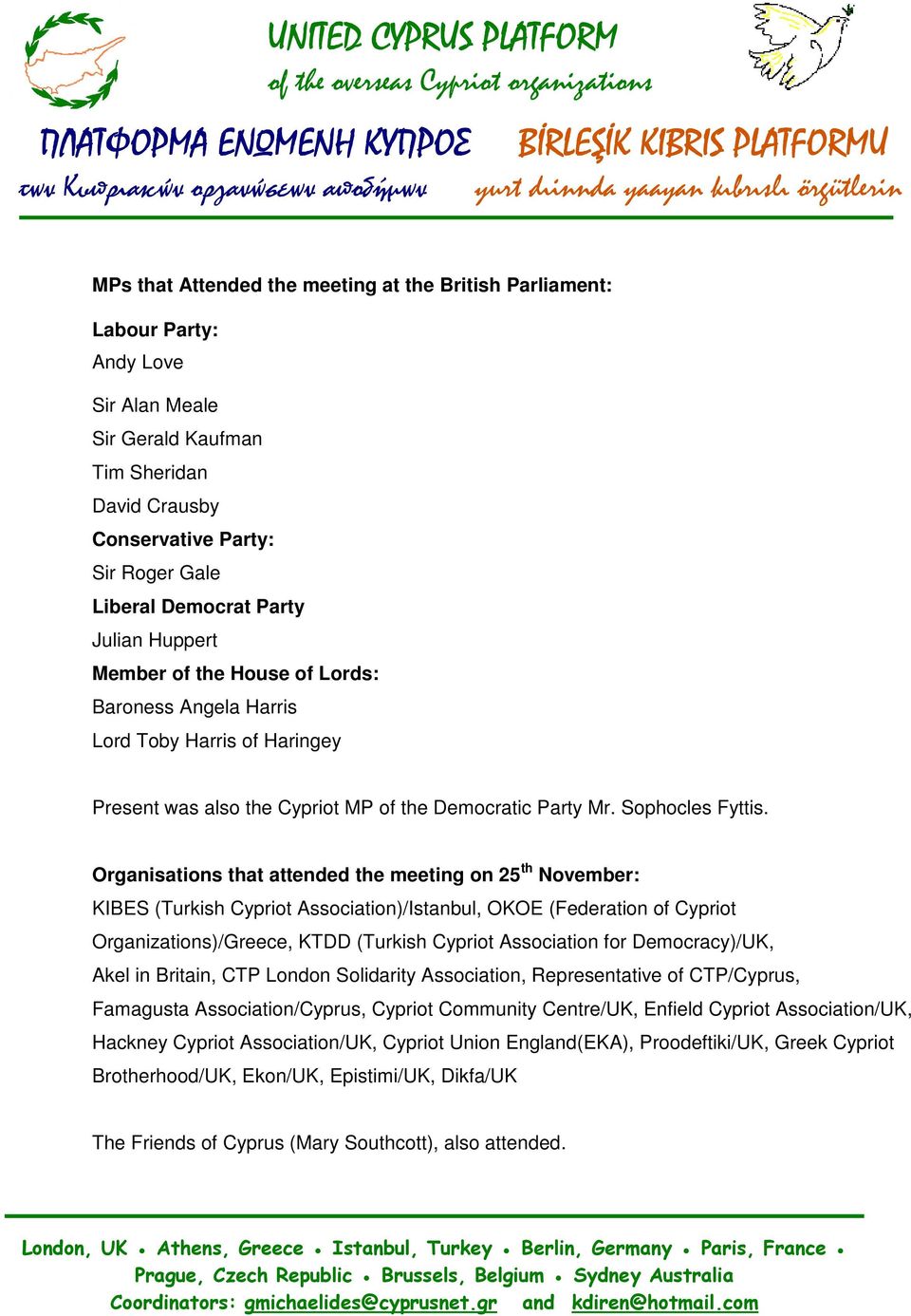 Organisations that attended the meeting on 25 th November: KIBES (Turkish Cypriot Association)/Istanbul, OKOE (Federation of Cypriot Organizations)/Greece, KTDD (Turkish Cypriot Association for