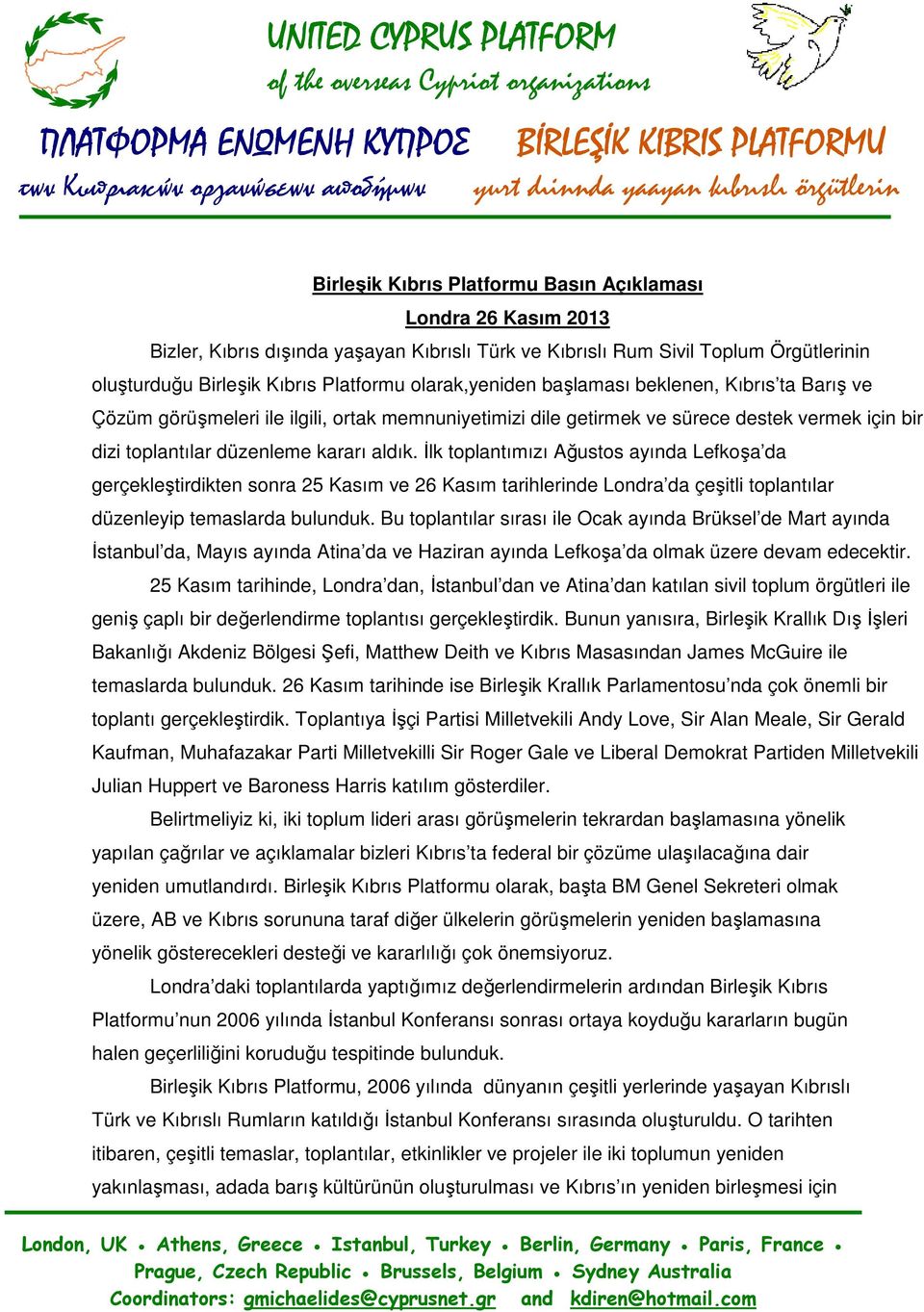 Đlk toplantımızı Ağustos ayında Lefkoşa da gerçekleştirdikten sonra 25 Kasım ve 26 Kasım tarihlerinde Londra da çeşitli toplantılar düzenleyip temaslarda bulunduk.