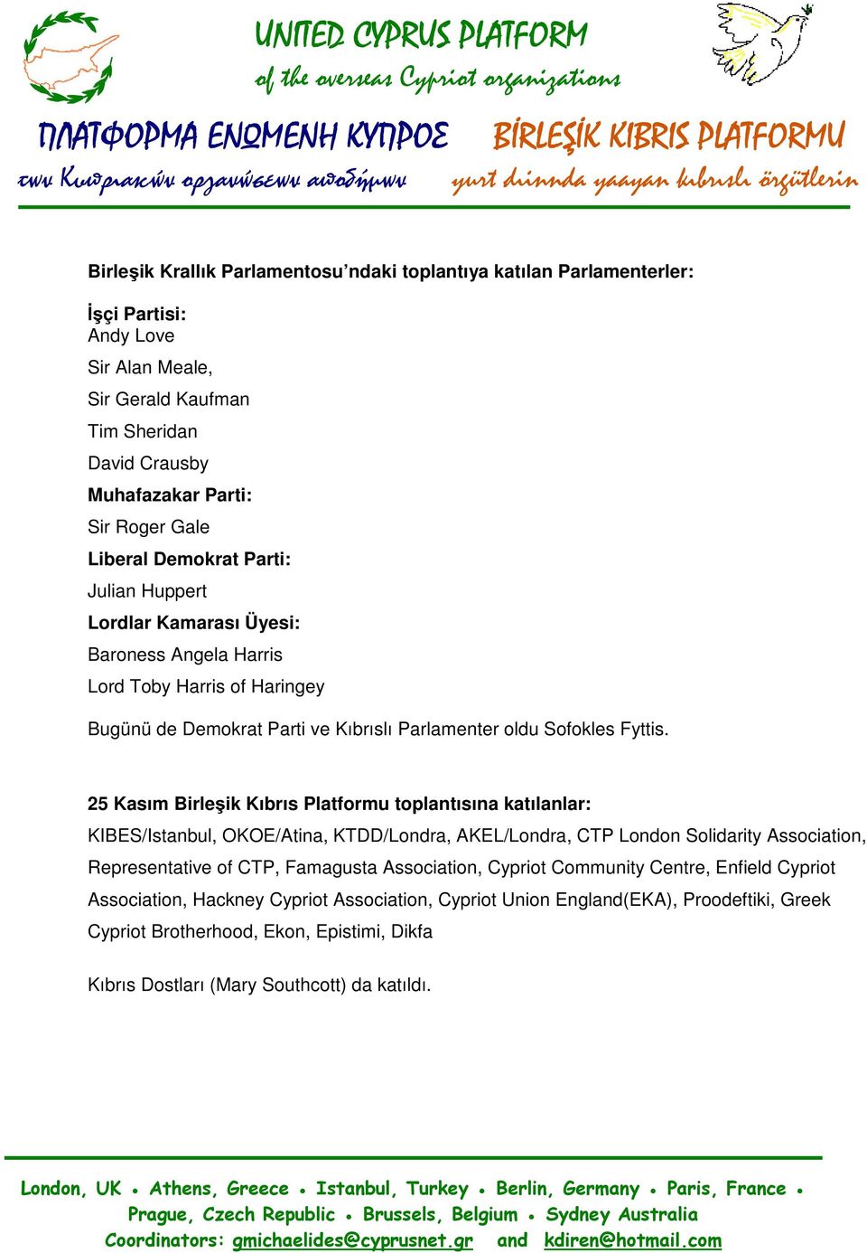 25 Kasım Birleşik Kıbrıs Platformu toplantısına katılanlar: KIBES/Istanbul, OKOE/Atina, KTDD/Londra, AKEL/Londra, CTP London Solidarity Association, Representative of CTP, Famagusta Association,