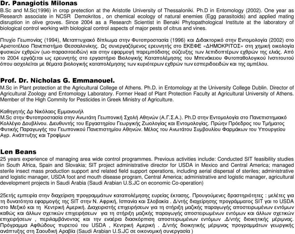 Since 2004 as a Research Scientist in Benaki Phytopathological Institute at the laboratory of biological control working with biological control aspects of major pests of citrus and vines.