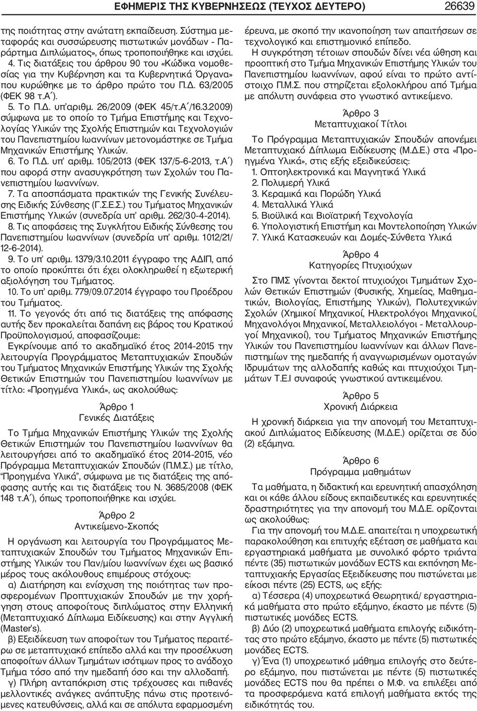 Α /16.3.2009) σύµφωνα µε το οποίο το Τµήµα Επιστήμης και Τεχνο λογίας Υλικών της Σχολής Επιστημών και Τεχνολογιών του Πανεπιστημίου Ιωαννίνων μετονομάστηκε σε Τμήμα Μηχανικών Επιστήμης Υλικών. 6.