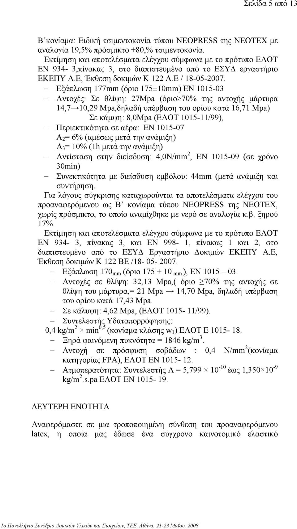 Εξάπλωση 177mm (όριο 175±10mm) EN 1015-03 Αντοχές: Σε θλίψη: 27Mpa (όριο 70% της αντοχής µάρτυρα 14,7 10,29 Mpa,δηλαδή υπέρβαση του ορίου κατά 16,71 Mpa) Σε κάµψη: 8,0Mpa (ΕΛΟΤ 1015-11/99),