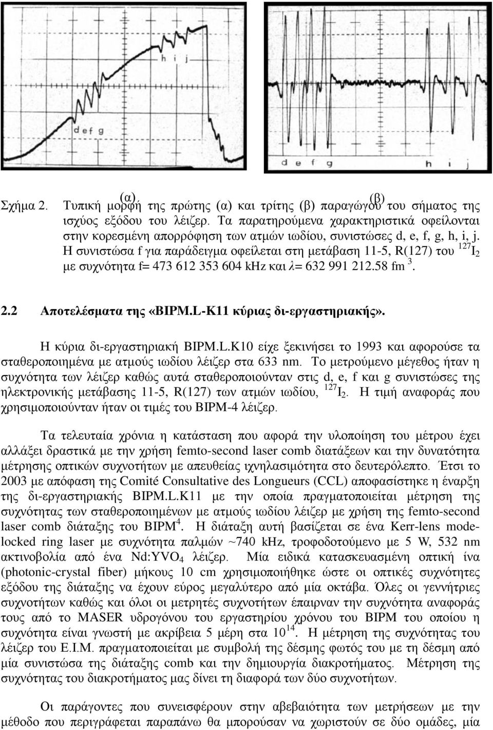 Η συνιστώσα f για παράδειγμα οφείλεται στη μετάβαση 11-5, R(127) του 127 Ι 2 με συχνότητα f= 473 612 353 604 khz και λ= 632 991 212.58 fm 3. 2.2 Αποτελέσματα της «BIPM.L-K11 κύριας δι-εργαστηριακής».