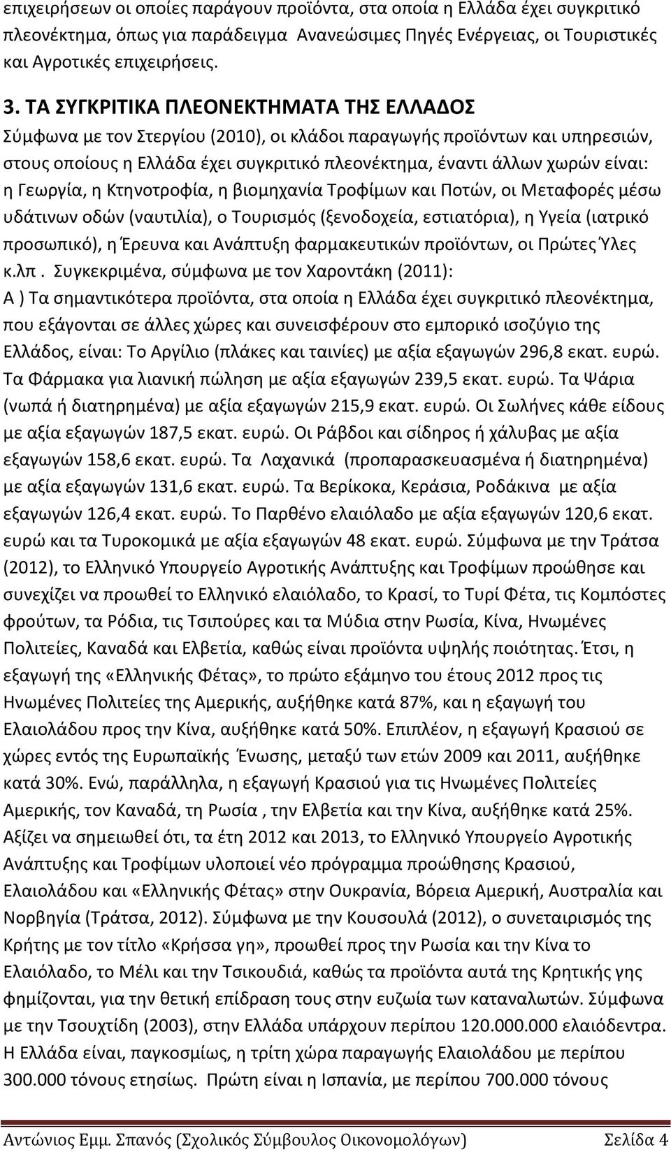 Γεωργία, η Κτηνοτροφία, η βιομηχανία Τροφίμων και Ποτών, οι Μεταφορές μέσω υδάτινων οδών (ναυτιλία), ο Τουρισμός (ξενοδοχεία, εστιατόρια), η Υγεία (ιατρικό προσωπικό), η Έρευνα και Ανάπτυξη