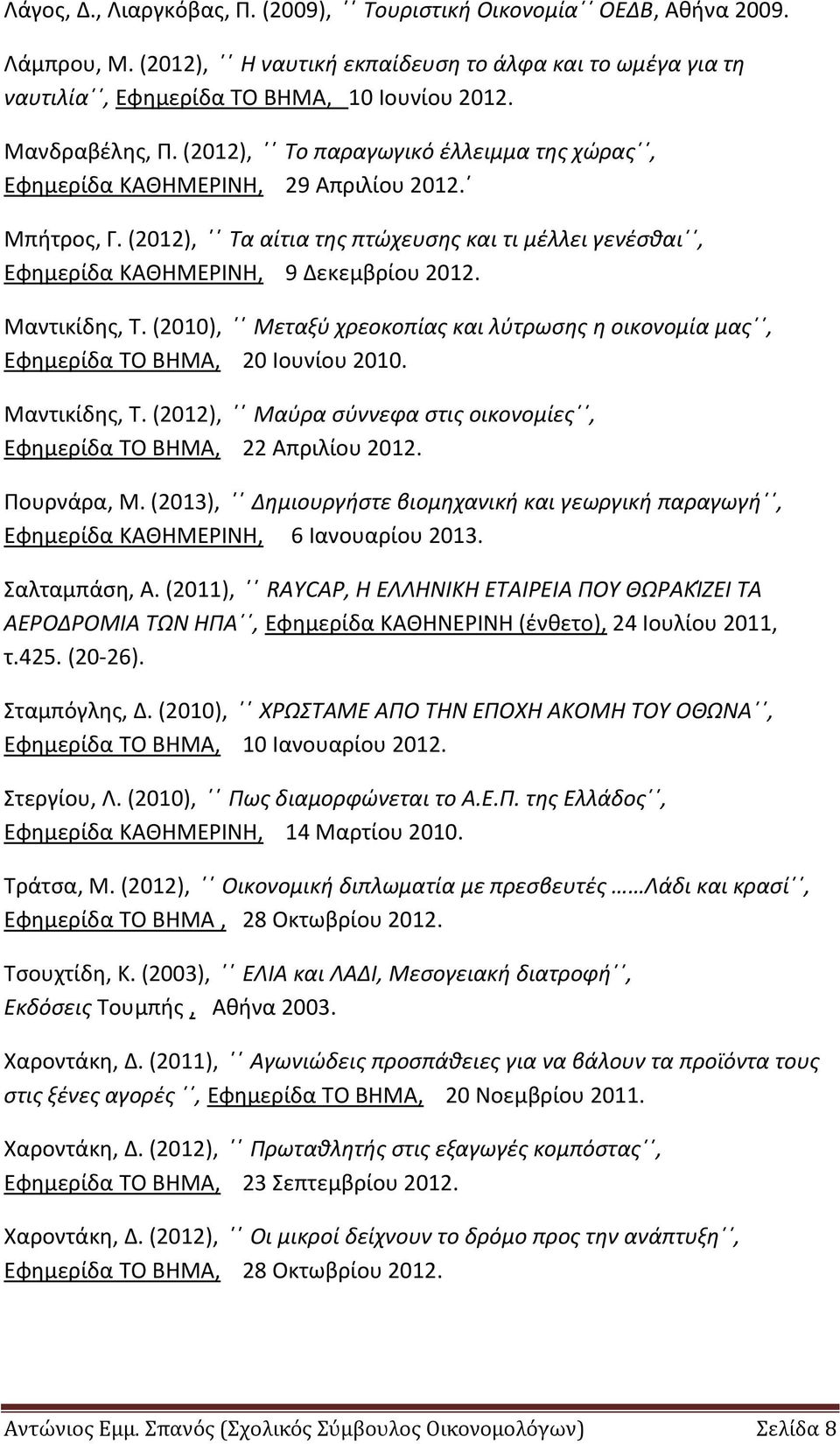 (2012), Τα αίτια της πτώχευσης και τι μέλλει γενέσθαι, Εφημερίδα ΚΑΘΗΜΕΡΙΝΗ, 9 Δεκεμβρίου 2012. Μαντικίδης, Τ.