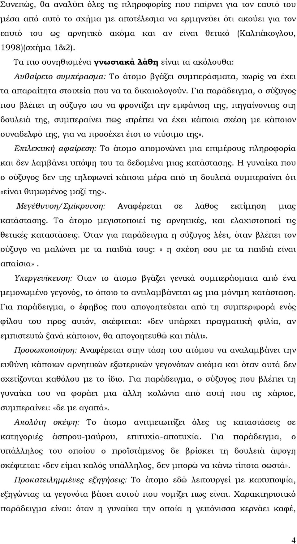 Για παράδειγµα, ο σύζυγος που βλέπει τη σύζυγο του να φροντίζει την εµφάνιση της, πηγαίνοντας στη δουλειά της, συµπεραίνει πως «πρέπει να έχει κάποια σχέση µε κάποιον συναδελφό της, για να προσέχει