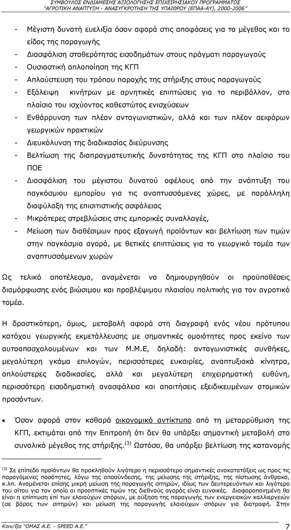 ισχύοντος καθεστώτος ενισχύσεων - Ενθάρρυνση των πλέον ανταγωνιστικών, αλλά και των πλέον αειφόρων γεωργικών πρακτικών - ιευκόλυνση της διαδικασίας διεύρυνσης - Βελτίωση της διαπραγµατευτικής