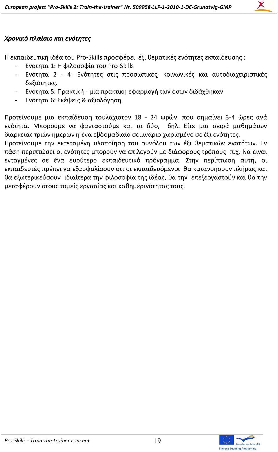 - Ενότητα 5: Πρακτική - μια πρακτική εφαρμογή των όσων διδάχθηκαν - Ενότητα 6: Σκέψεις & αξιολόγηση Προτείνουμε μια εκπαίδευση τουλάχιστον 18-24 ωρών, που σημαίνει 3-4 ώρες ανά ενότητα.