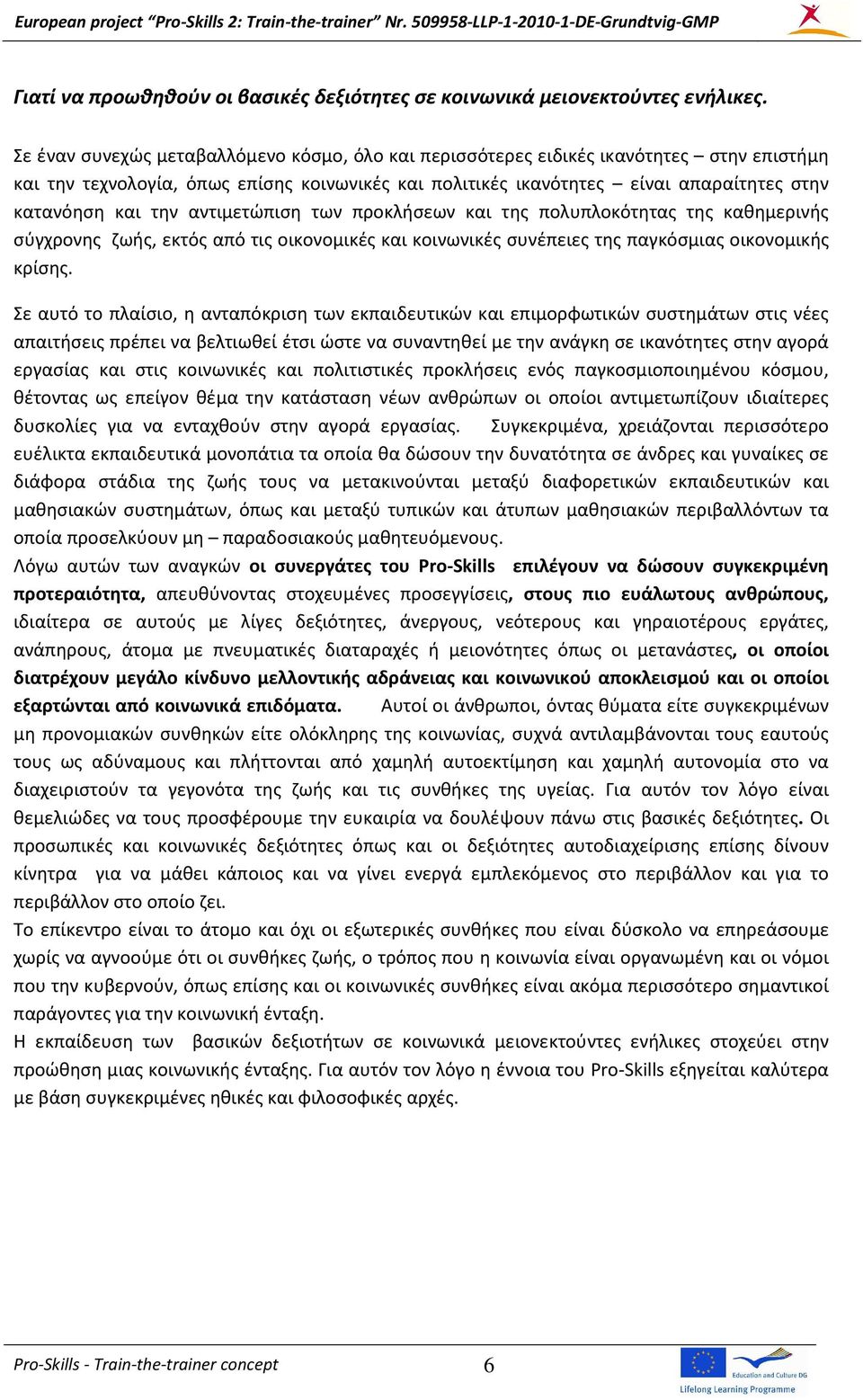 αντιμετώπιση των προκλήσεων και της πολυπλοκότητας της καθημερινής σύγχρονης ζωής, εκτός από τις οικονομικές και κοινωνικές συνέπειες της παγκόσμιας οικονομικής κρίσης.