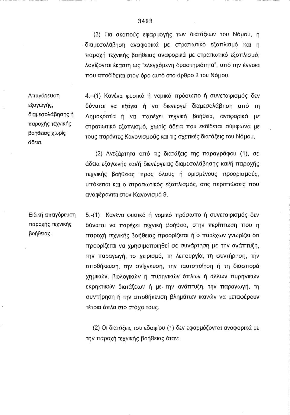 -(1) Κανένα φυσικό ή νομικό πρόσωπο ή συνεταιρισμός δεν δύναται να εξάγει ή να διενεργεί διαμεσολάβηση από τη Δημοκρατία ή να παρέχει τεχνική βοήθεια, αναφορικά με στρατιωτικό εξοπλισμό, χωρίς άδεια