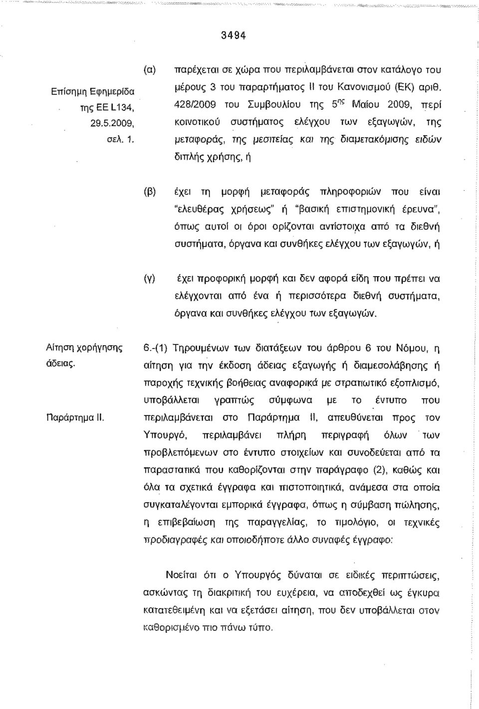 πληροφοριών που είναι "ελευθέρας χρήσεως" ή "βασική επιστημονική έρευνα", όπως αυτοί οι όροι ορίζονται αντίστοιχα από τα διεθνή συστήματα, όργανα και συνθήκες ελέγχου των εξαγωγών, ή (γ) έχει