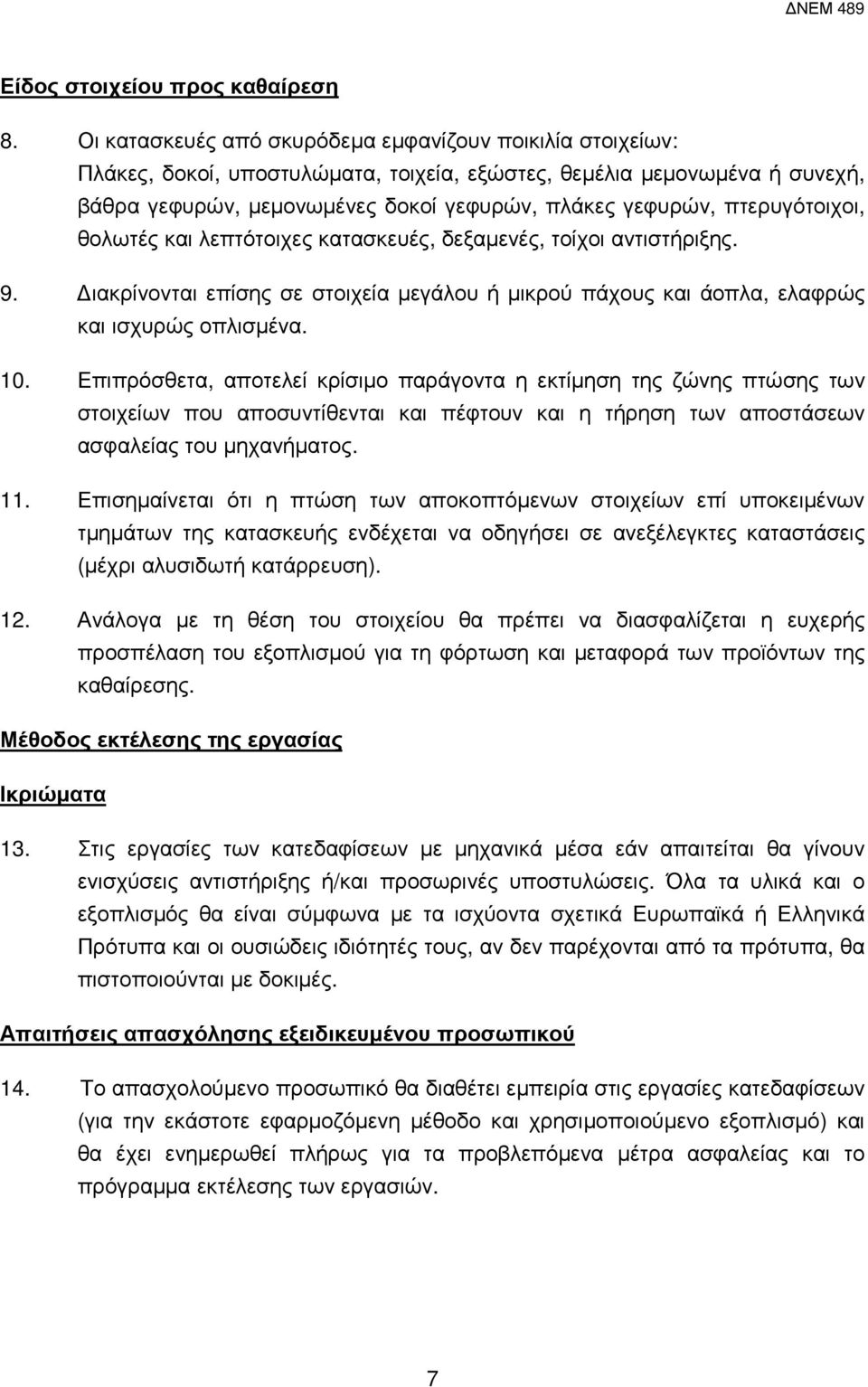 πτερυγότοιχοι, θολωτές και λεπτότοιχες κατασκευές, δεξαµενές, τοίχοι αντιστήριξης. 9. ιακρίνονται επίσης σε στοιχεία µεγάλου ή µικρού πάχους και άοπλα, ελαφρώς και ισχυρώς οπλισµένα. 10.