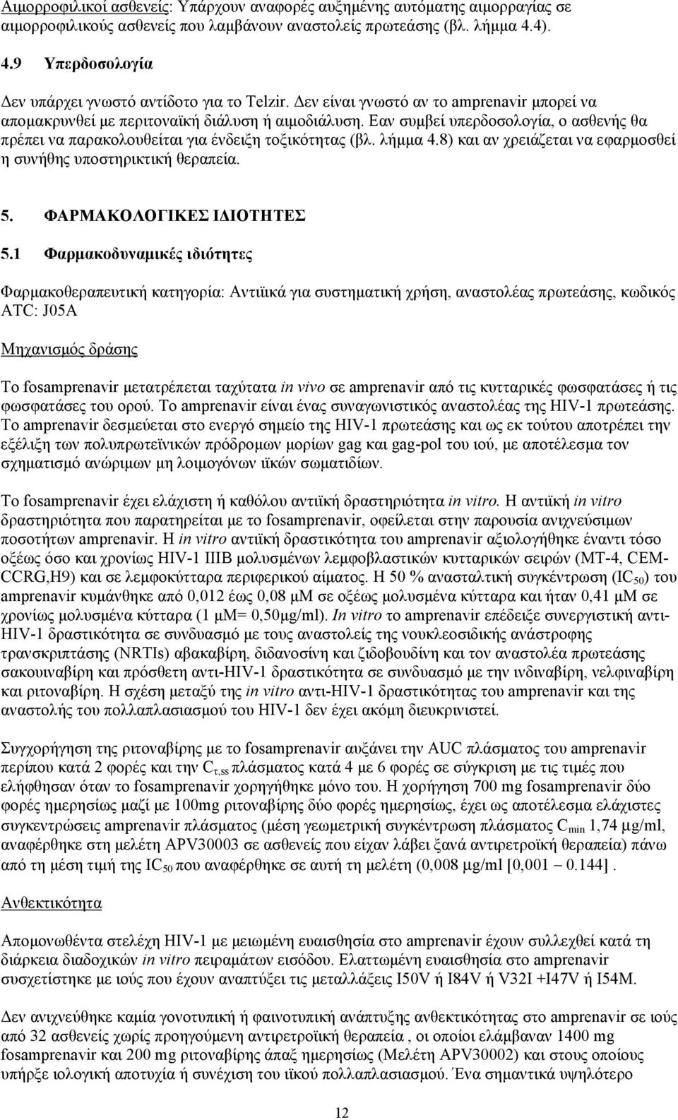 Εαν συµβεί υπερδοσολογία, ο ασθενής θα πρέπει να παρακολουθείται για ένδειξη τοξικότητας (βλ. λήµµα 4.8) και αν χρειάζεται να εφαρµοσθεί η συνήθης υποστηρικτική θεραπεία. 5.