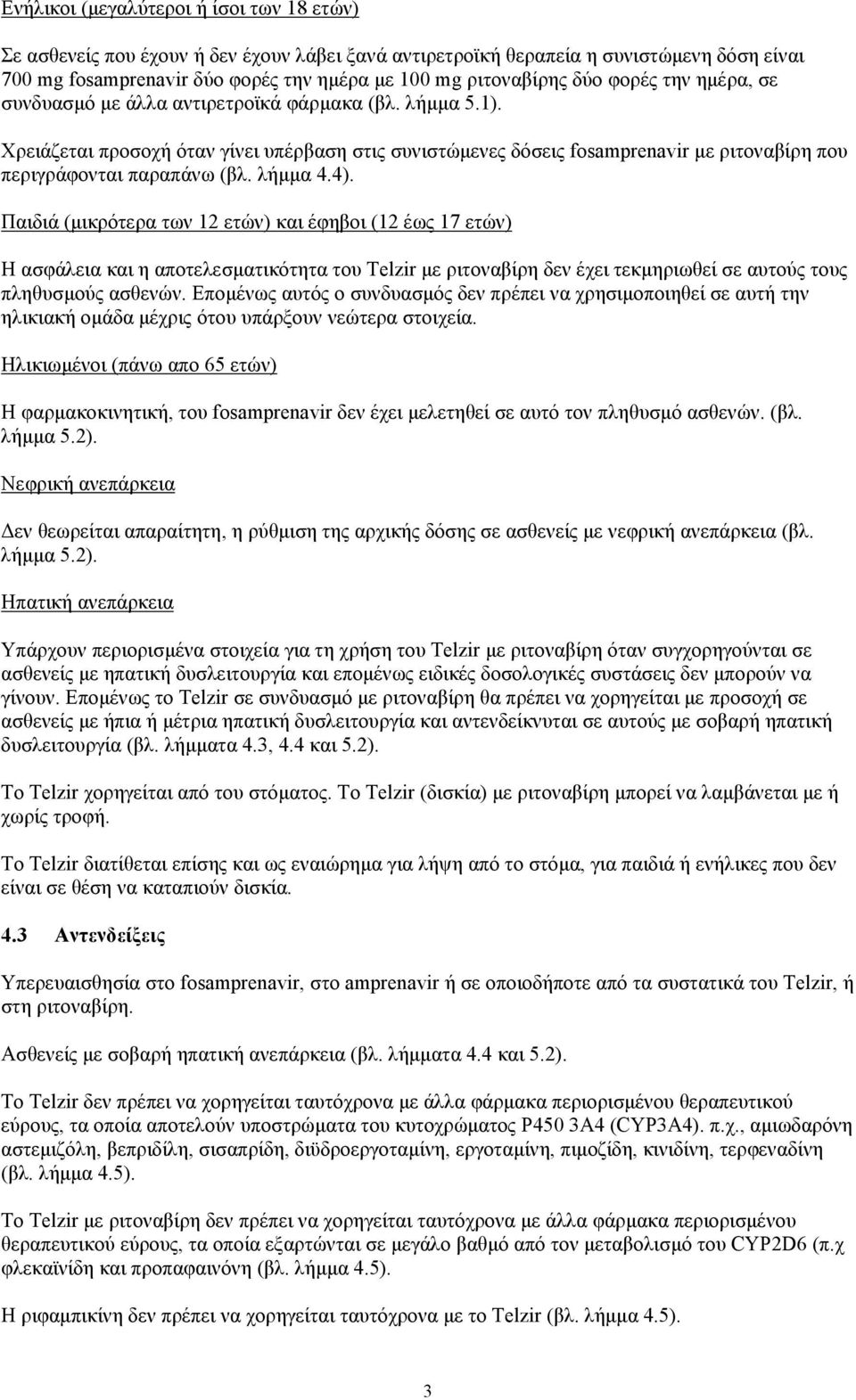 Χρειάζεται προσοχή όταν γίνει υπέρβαση στις συνιστώµενες δόσεις fosamprenavir µε ριτοναβίρη που περιγράφονται παραπάνω (βλ. λήµµα 4.4).