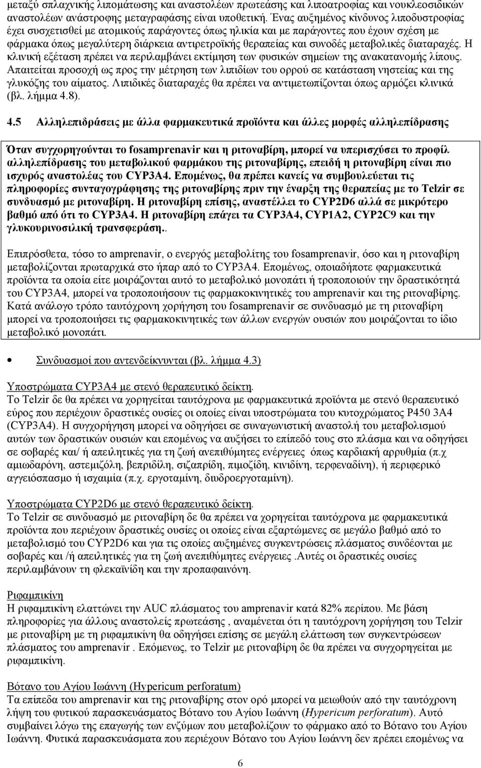 µεταβολικές διαταραχές. Η κλινική εξέταση πρέπει να περιλαµβάνει εκτίµηση των φυσικών σηµείων της ανακατανοµής λίπους.