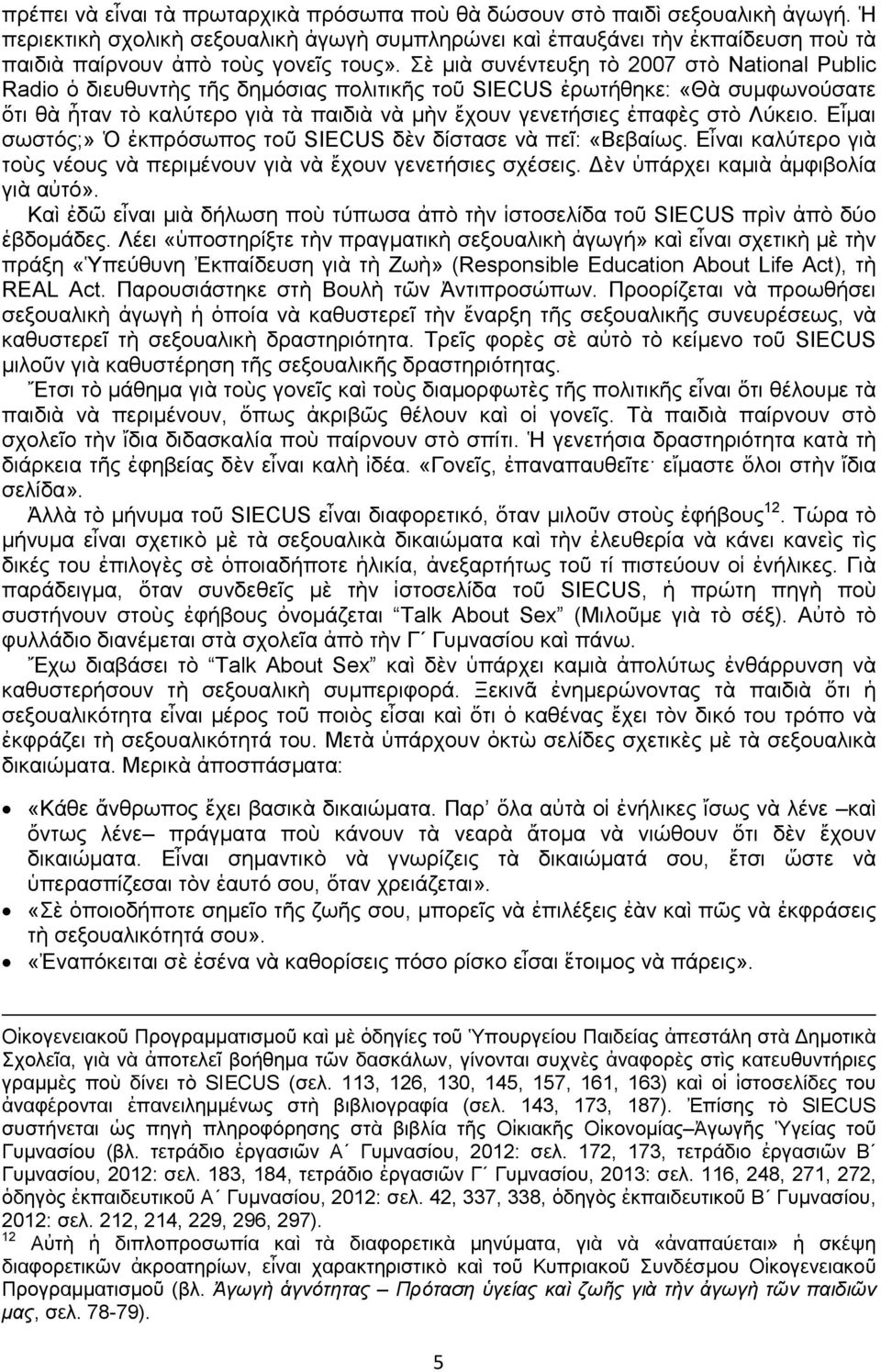 Σὲ μιὰ συνέντευξη τὸ 2007 στὸ National Public Radio ὁ διευθυντὴς τῆς δημόσιας πολιτικῆς τοῦ SIECUS ἐρωτήθηκε: «Θὰ συμφωνούσατε ὅτι θὰ ἦταν τὸ καλύτερο γιὰ τὰ παιδιὰ νὰ μὴν ἔχουν γενετήσιες ἐπαφὲς στὸ